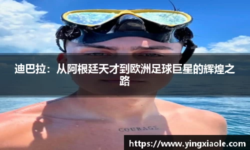 迪巴拉:从阿根廷天才到欧洲足球巨星的辉煌之路