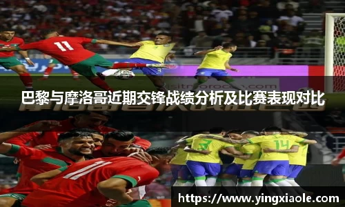 巴黎与摩洛哥近期交锋战绩分析及比赛表现对比