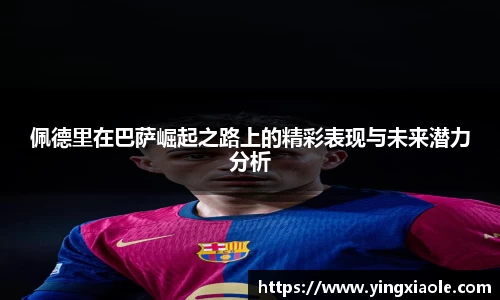 佩德里在巴萨崛起之路上的精彩表现与未来潜力分析