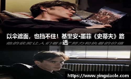 壹号娱乐以伞遮面，也挡不住！基里安·墨菲《史蒂夫》路透